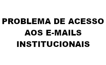 PROBLEMA DE ACESSO AOS E-MAILS INSTITUCIONAIS
