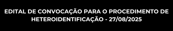 EDITAL DE CONVOCAÇÃO PARA O PROCEDIMENTO DE HETEROIDENTIFICAÇÃO - 27/08/2025
