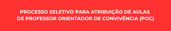 PROCESSO SELETIVO PARA ATRIBUIÇÃO DE AULAS DE PROFESSOR ORIENTADOR DE CONVIVÊNCIA (POC)