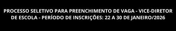 PROCESSO SELETIVO PARA PREENCHIMENTO DE VAGA – VICE-DIRETOR DE ESCOLA – PERÍODO DE INSCRIÇÕES: 22 A 30 DE JANEIRO/2026