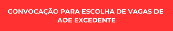 CONVOCAÇÃO PARA ESCOLHA DE VAGAS DE 
AOE EXCEDENTE