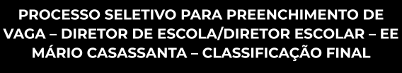 Processo seletivo para preenchimento de vaga – Diretor de Escola/Diretor Escolar – EE Mário Casassanta – Classificação Final