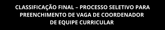 Classificação final – Processo Seletivo para Preenchimento de Vaga de Coordenador de Equipe Curricular na Unidade Regional de Ensino Centro Sul