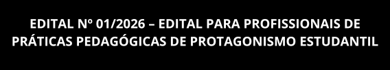 Edital nº 01/2026 – Edital para profissionais de práticas pedagógicas de protagonismo estudantil