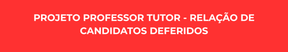 Projeto Professor Tutor - Relação de candidatos deferidos