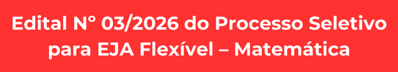 Edital Nº 03/2026 do Processo Seletivo para EJA Flexível – Matemática