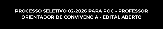 EDITAL 02/2026 DO PROCESSO SELETIVO PARA 
ATRIBUIÇÃO DE AULAS DE PROFESSOR ORIENTADOR 
DE CONVIVÊNCIA (POC)
