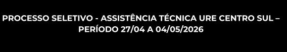 Edital nº 03/2026 - Processo Seletivo Assistência Técnica URE CENTRO SUL - Período 27/04 à 04/05/2026