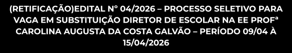 EDITAL Nº 04/2026 -  PROCESSO SELETIVO PARA VAGA EM SUBSTITUIÇÃO DIRETOR DE ESCOLAR NA EE PROFª CAROLINA AUGUSTA DA COSTA GALVÃO - PERÍODO 09/04 À 15/04/2026