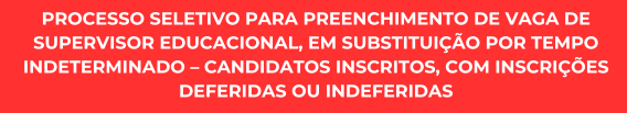 Edital 02/2026 – Processo Seletivo para preenchimento de vaga de Supervisor Educacional, em substituição por tempo indeterminado – Candidatos inscritos, com inscrições Deferidas ou Indeferidas